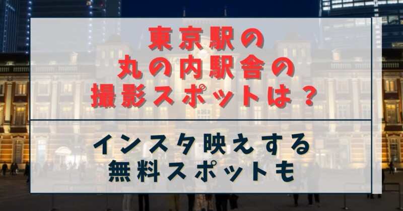 東京駅の丸の内駅舎の撮影スポットは？